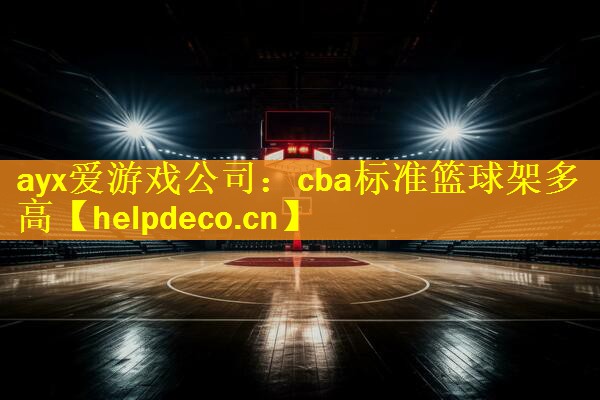 ayx爱游戏公司：cba标准篮球架多高